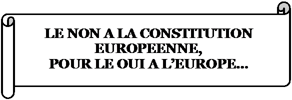 Parchemin horizontal: LE NON A LA CONSTITUTION EUROPEENNE,
POUR LE OUI A LEUROPE
