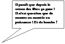 Rectangle: Il parat que depuis le retour des ftes a gaze !
Il nest question que de monter ou monte en puissance ! Et de bombe !
